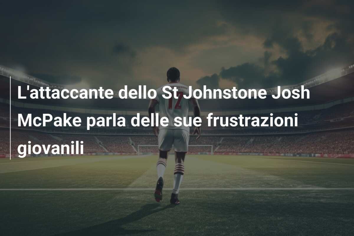 L'attaccante dello St Johnstone Josh McPake parla delle sue frustrazioni giovanili