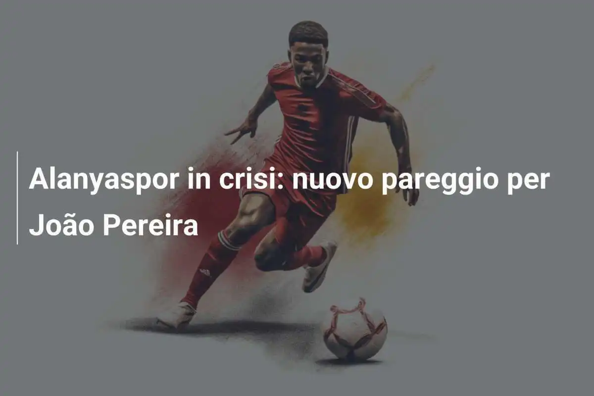 Alanyaspor in crisi: nuovo pareggio per João Pereira