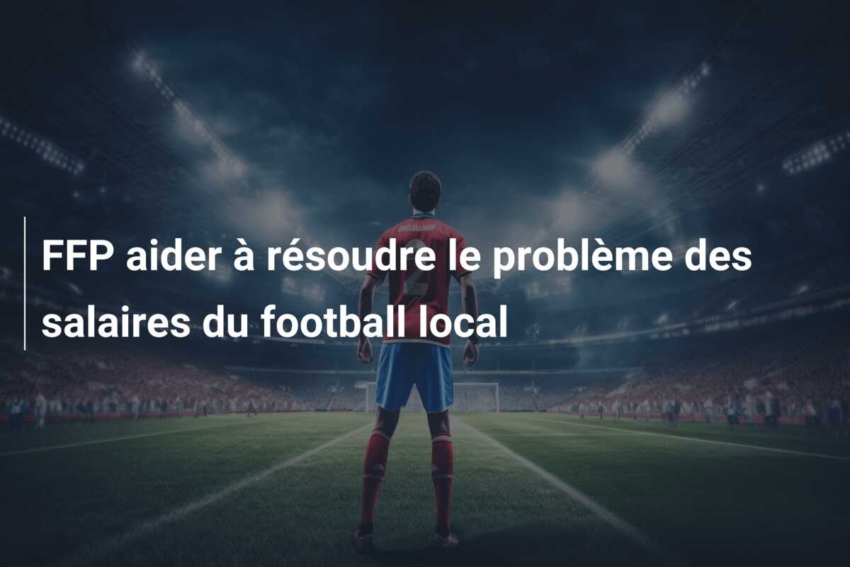 FFP aider à résoudre le problème des salaires du football local