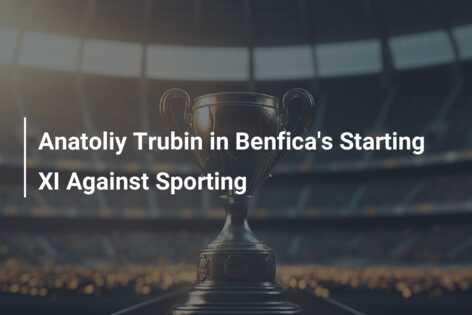 Anatoliy Trubin in Benfica's Starting XI Against Sporting - azscore.com
