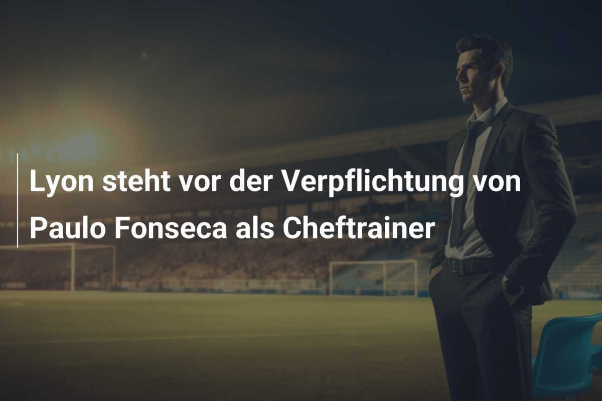 Lyon steht vor der Verpflichtung von Paulo Fonseca als Cheftrainer