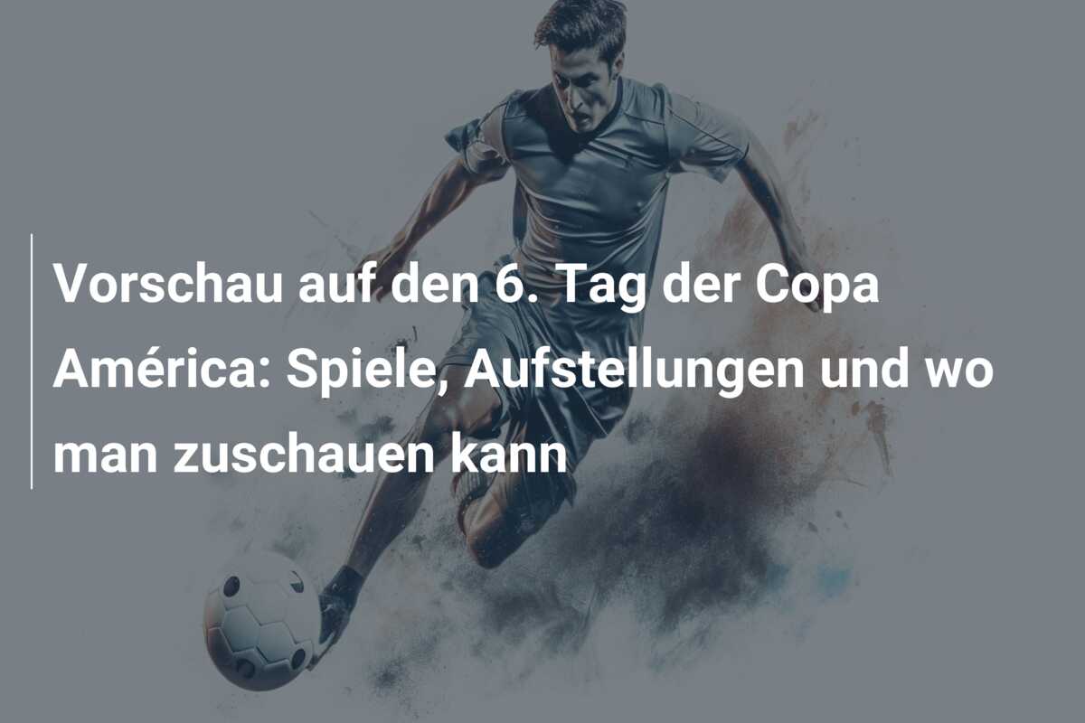 Vorschau auf den 6. Tag der Copa América: Spiele, Aufstellungen und wo man zuschauen kann
