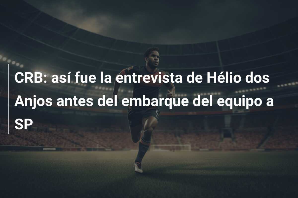 CRB: así fue la entrevista de Hélio dos Anjos antes del embarque del equipo a SP