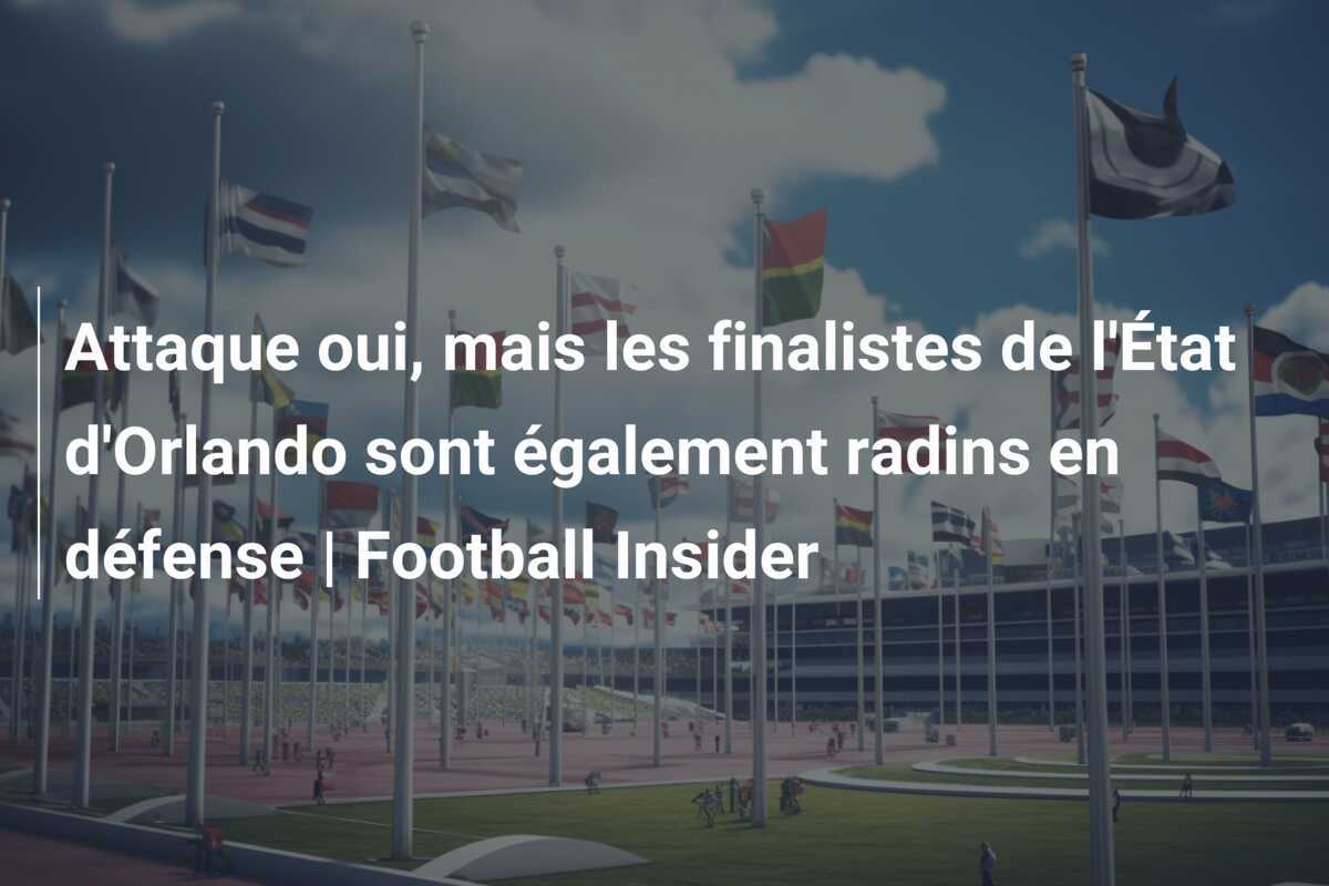 Attaque oui, mais les finalistes de l'État d'Orlando sont également radins en défense | Football Insider