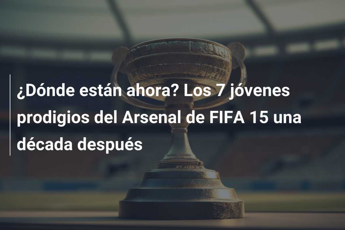 ¿Dónde están ahora? Los 7 jóvenes prodigios del Arsenal de FIFA 15 una década después