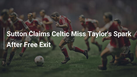 Sutton Advierte que Celtic Extraña la Chispa de Taylor