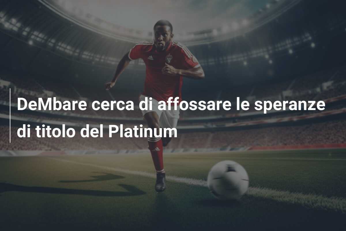 DeMbare cerca di affossare le speranze di titolo del Platinum