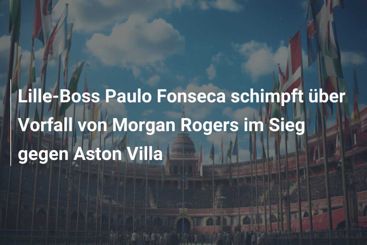 Lille-Boss Paulo Fonseca schimpft über Vorfall von Morgan Rogers im Sieg gegen Aston Villa
