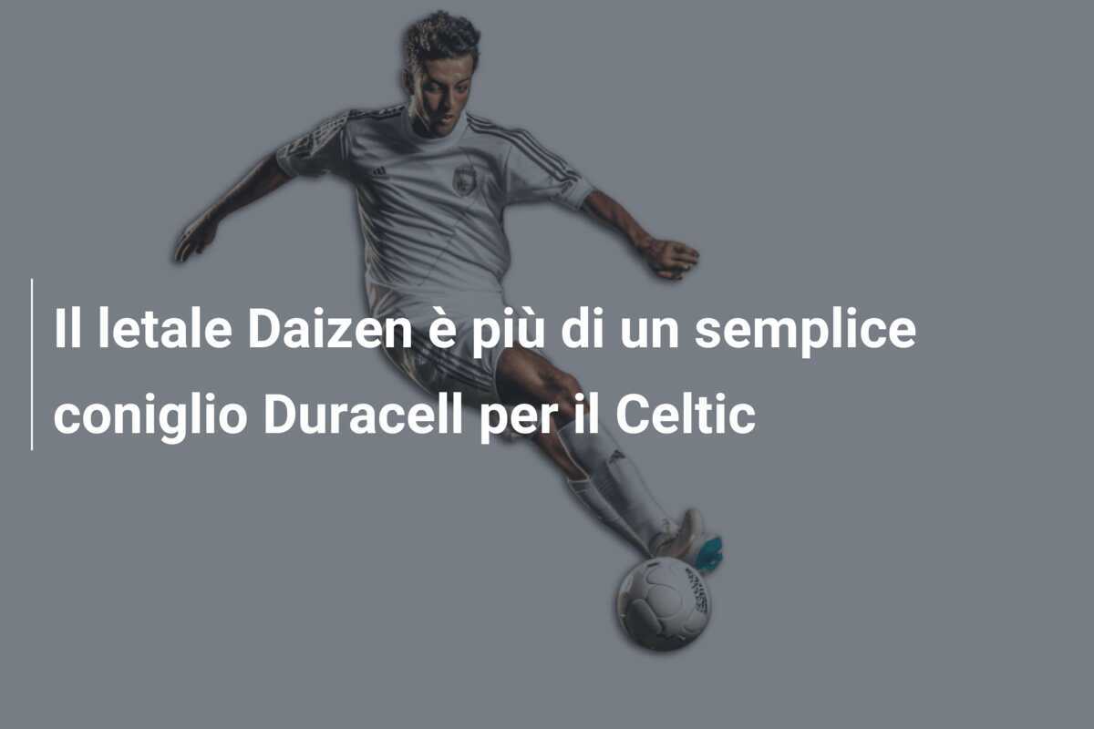 Il letale Daizen è più di un semplice coniglio Duracell per il Celtic