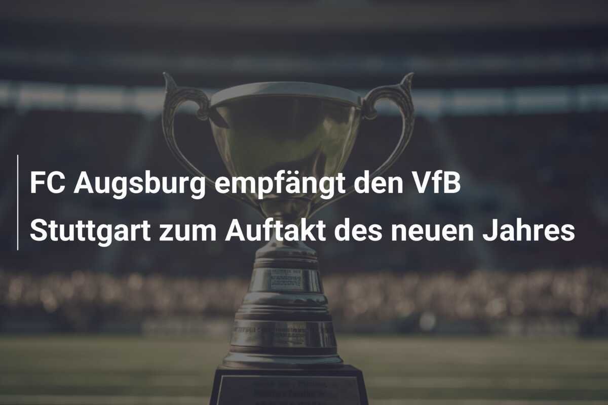 FC Augsburg empfängt den VfB Stuttgart zum Auftakt des neuen Jahres