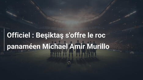 Officiel : Beşiktaş s'offre le roc panaméen Michael Amir Murillo