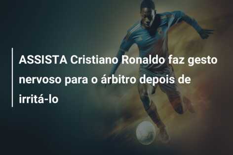 ASSISTA Cristiano Ronaldo faz gesto nervoso para o árbitro depois de irritá-lo
