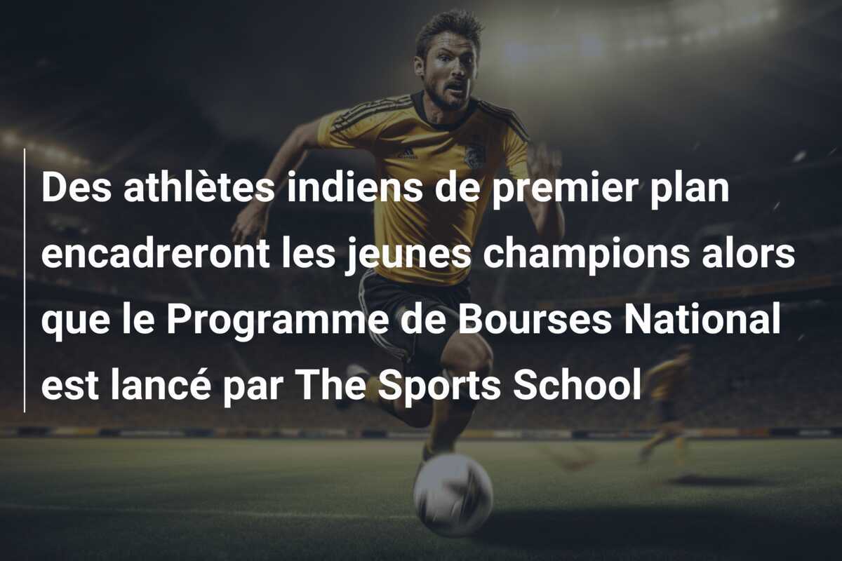 Des athlètes indiens de premier plan encadreront les jeunes champions alors que le Programme de Bourses National est lancé par The Sports School