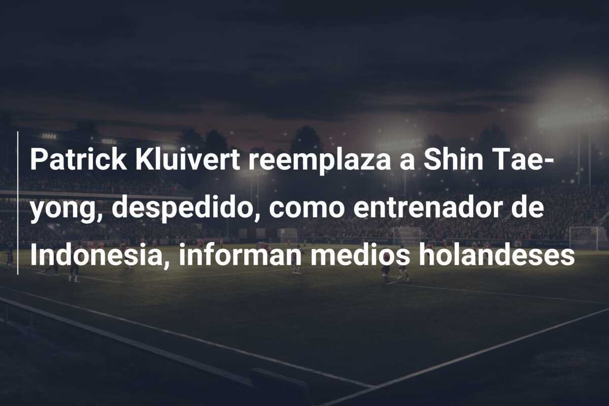 Patrick Kluivert reemplaza a Shin Tae-yong, despedido, como entrenador de Indonesia, informan medios holandeses