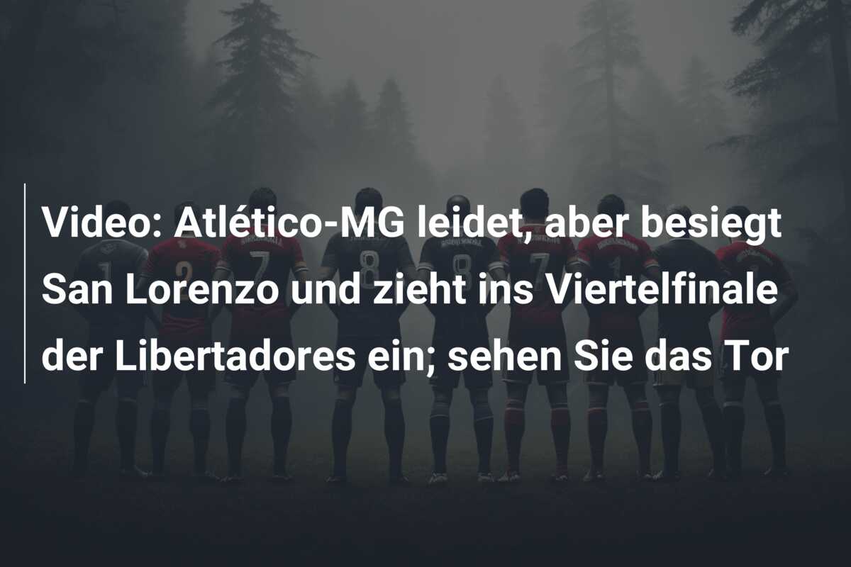 Video: Atlético-MG leidet, aber besiegt San Lorenzo und zieht ins Viertelfinale der Libertadores ein; sehen Sie das Tor