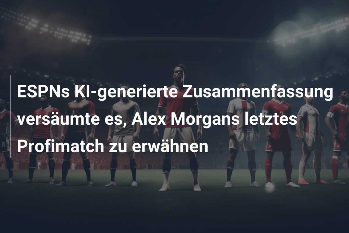 ESPNs KI-generierte Zusammenfassung versäumte es, Alex Morgans letztes Profimatch zu erwähnen