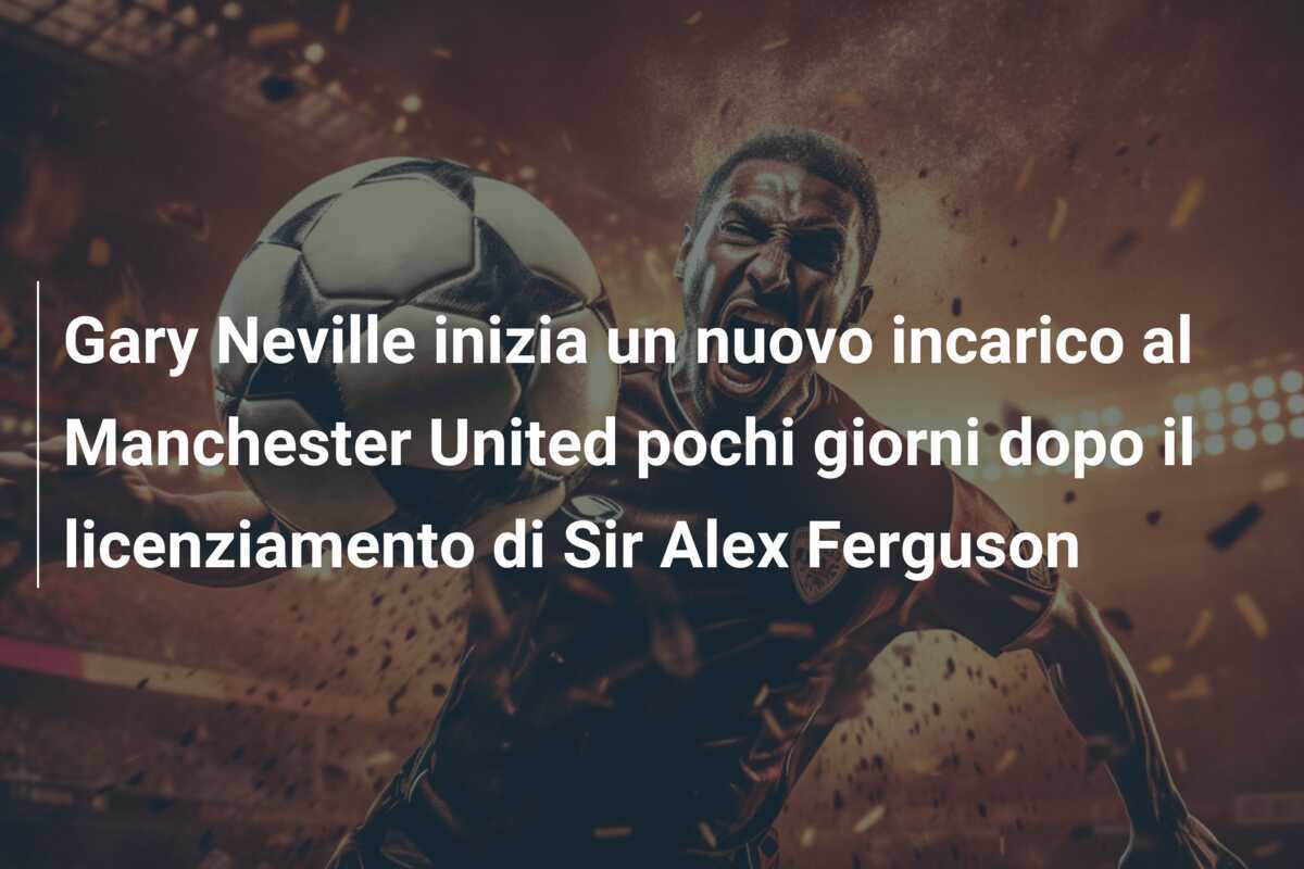 Gary Neville inizia un nuovo incarico al Manchester United pochi giorni dopo il licenziamento di Sir Alex Ferguson