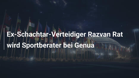 Ex-Schachtar-Verteidiger Razvan Rat wird Sportberater bei Genua