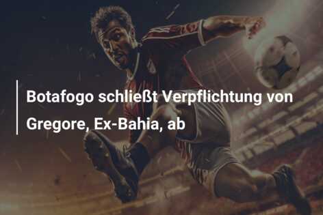 Botafogo schließt Verpflichtung von Gregore, Ex-Bahia, ab