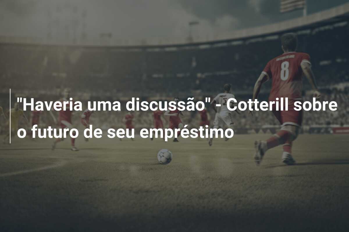 "Haveria uma discussão" - Cotterill sobre o futuro de seu empréstimo
