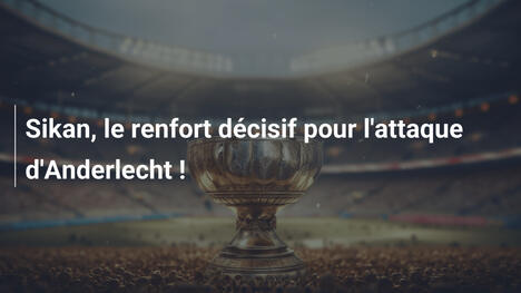 Sikan, le renfort décisif pour l'attaque d'Anderlecht !