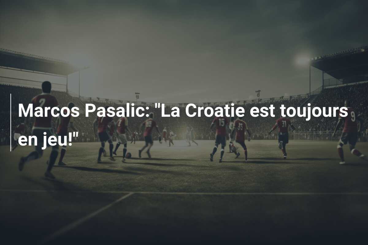Marcos Pasalic: “La Croatie est toujours en jeu!”