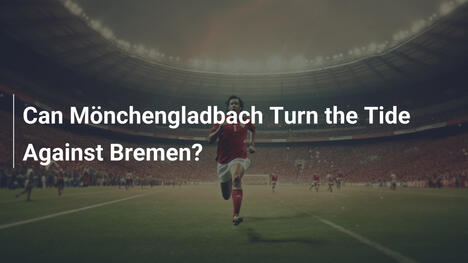 Kann Mönchengladbach gegen Bremen umkehren?