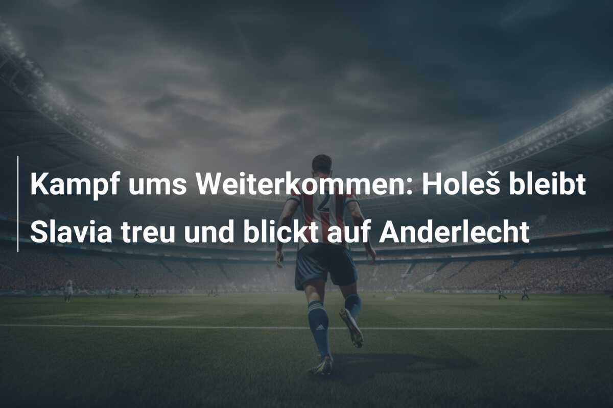 Kampf ums Weiterkommen: Holeš bleibt Slavia treu und blickt auf Anderlecht