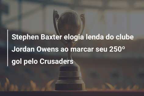 Stephen Baxter elogia lenda do clube Jordan Owens ao marcar seu 250º gol pelo Crusaders