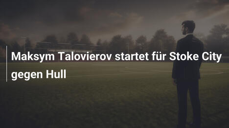 Maksym Talovierov startet für Stoke City gegen Hull