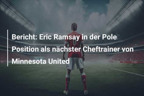 Bericht: Eric Ramsay in der Pole Position als nächster Cheftrainer von Minnesota United
