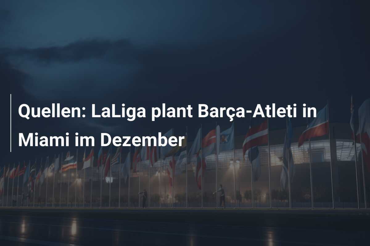 Quellen: LaLiga plant Barça-Atleti in Miami im Dezember
