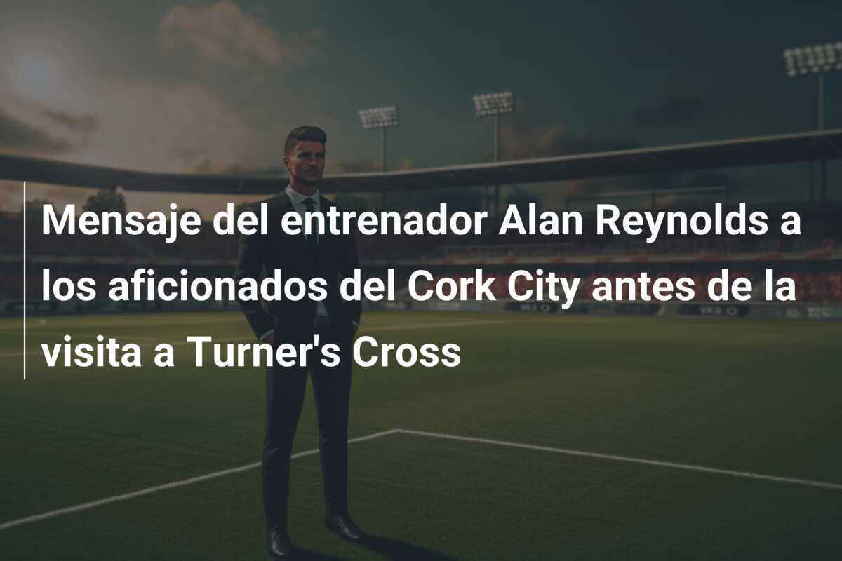 Mensaje del entrenador Alan Reynolds a los aficionados del Cork City antes de la visita a Turner's Cross