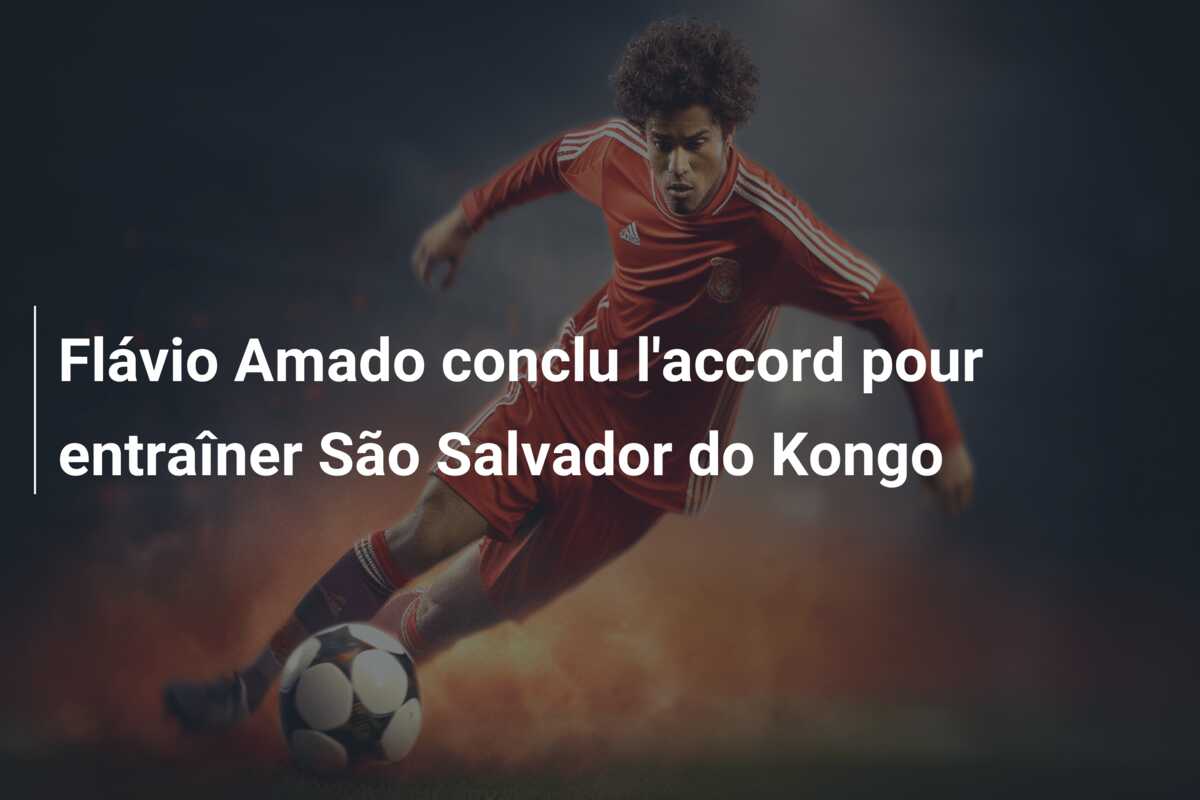 Flávio Amado conclu l’accord pour entraîner São Salvador do Kongo