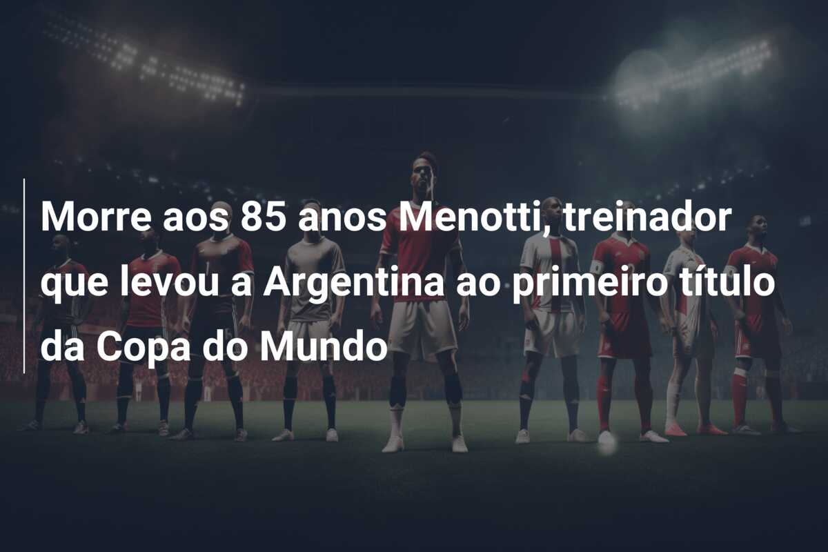 Morre aos 85 anos Menotti, treinador que levou a Argentina ao primeiro título da Copa do Mundo