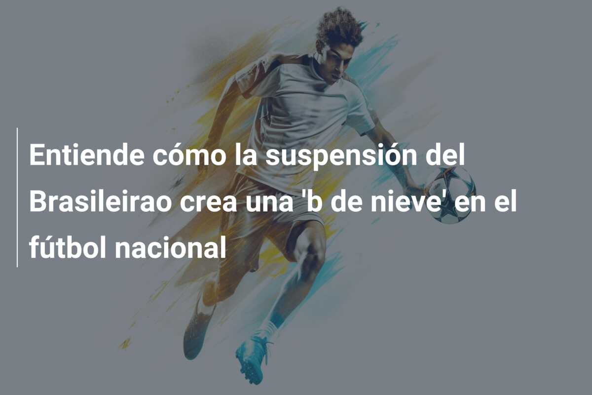Entiende cómo la suspensión del Brasileirao crea una ‘b de nieve’ en el fútbol nacional
