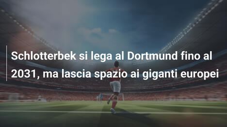 Schlotterbek si lega al Dortmund fino al 2031, ma lascia spazio ai giganti europei
