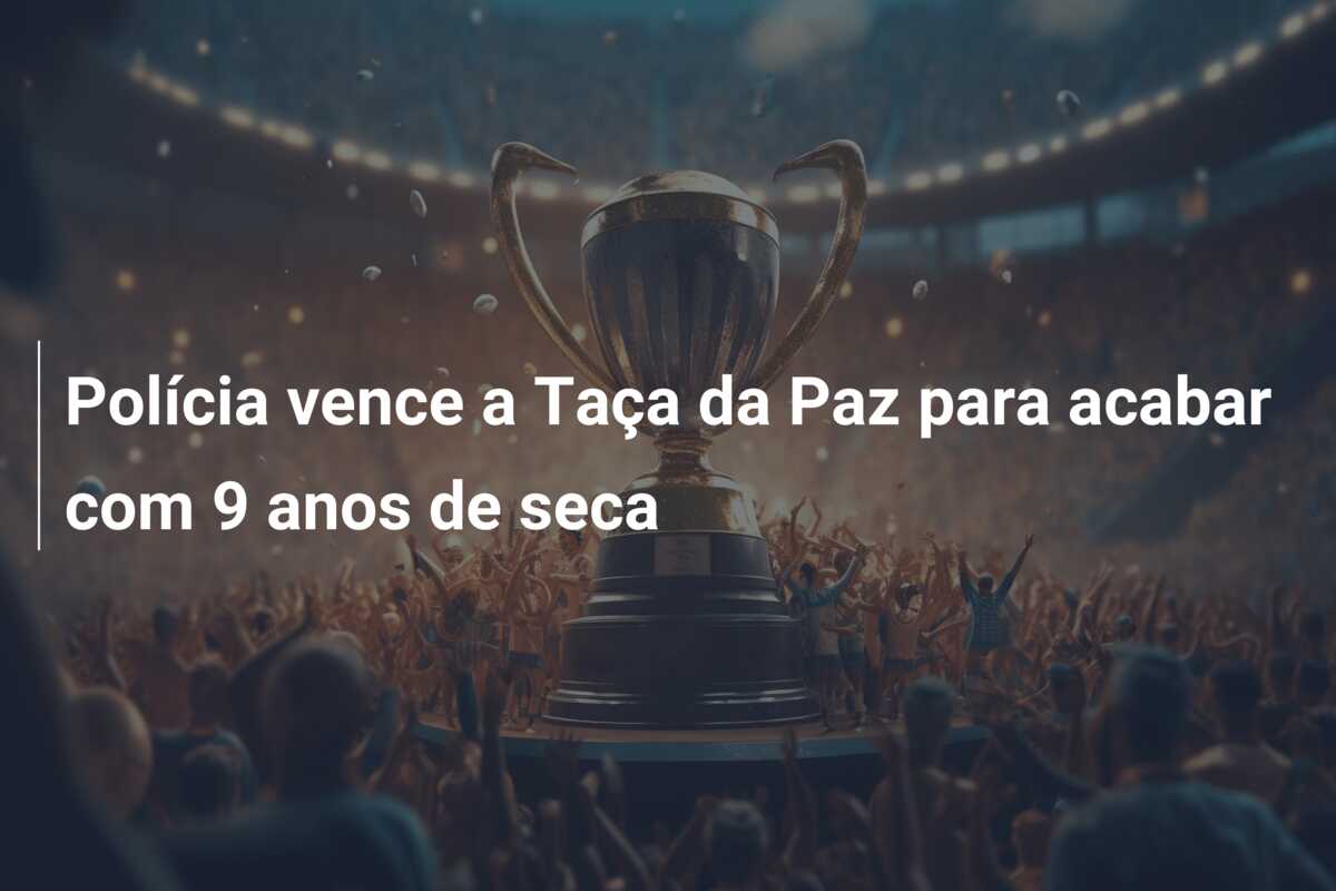 Polícia vence a Taça da Paz para acabar com 9 anos de seca