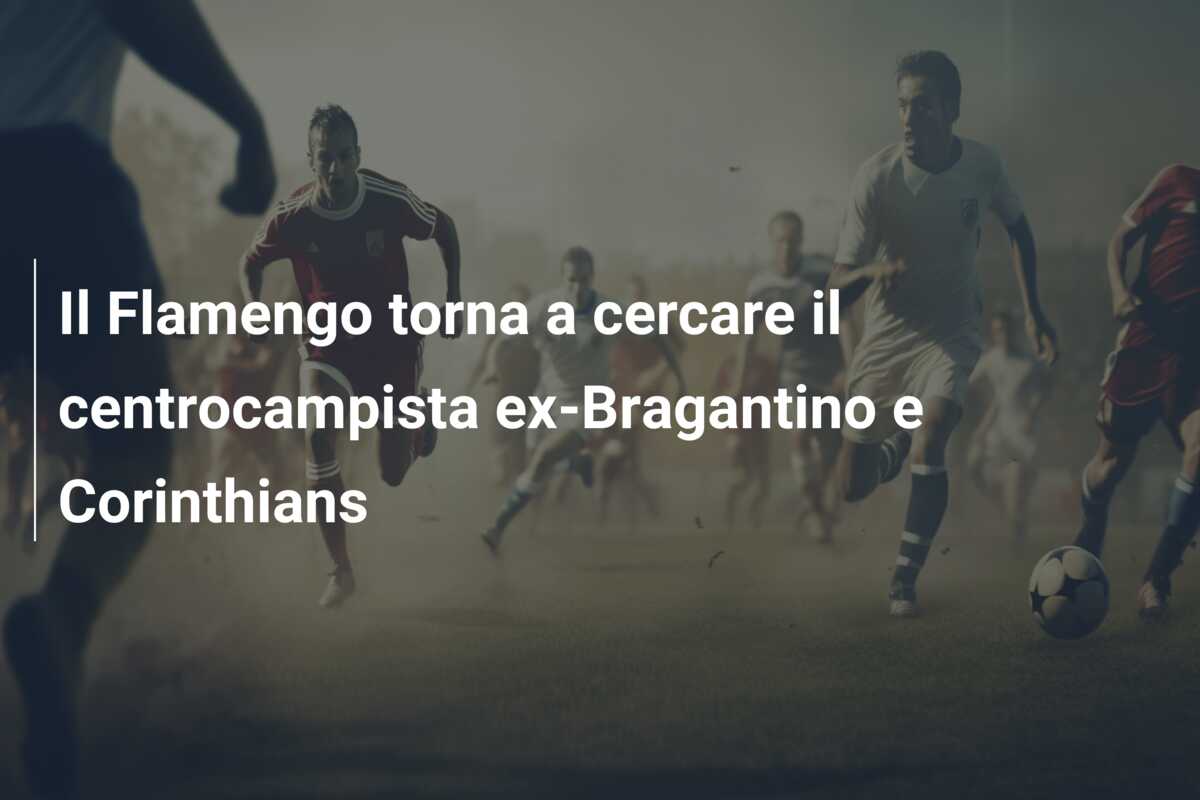 Il Flamengo torna a cercare il centrocampista ex-Bragantino e Corinthians