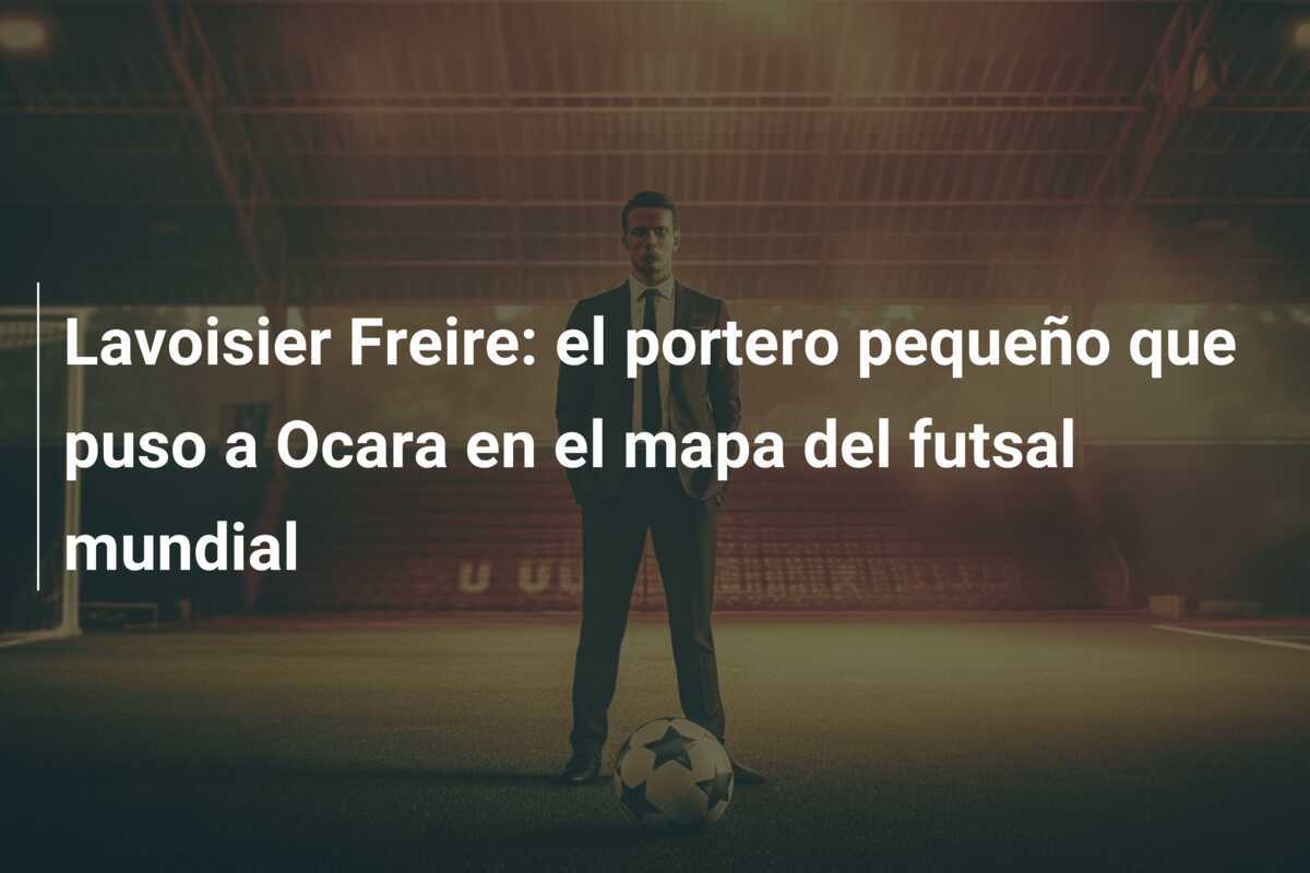 Lavoisier Freire: el portero pequeño que puso a Ocara en el mapa del futsal mundial