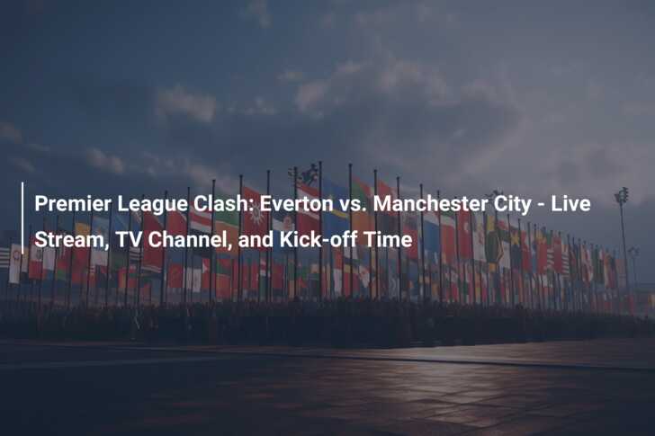 Everton vs man discount city stream live