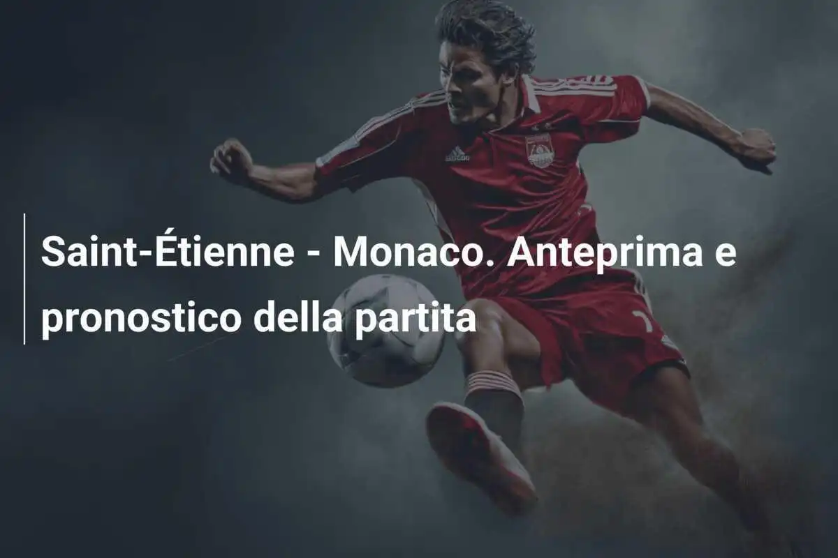 Saint-Étienne - Monaco. Anteprima e pronostico della partita