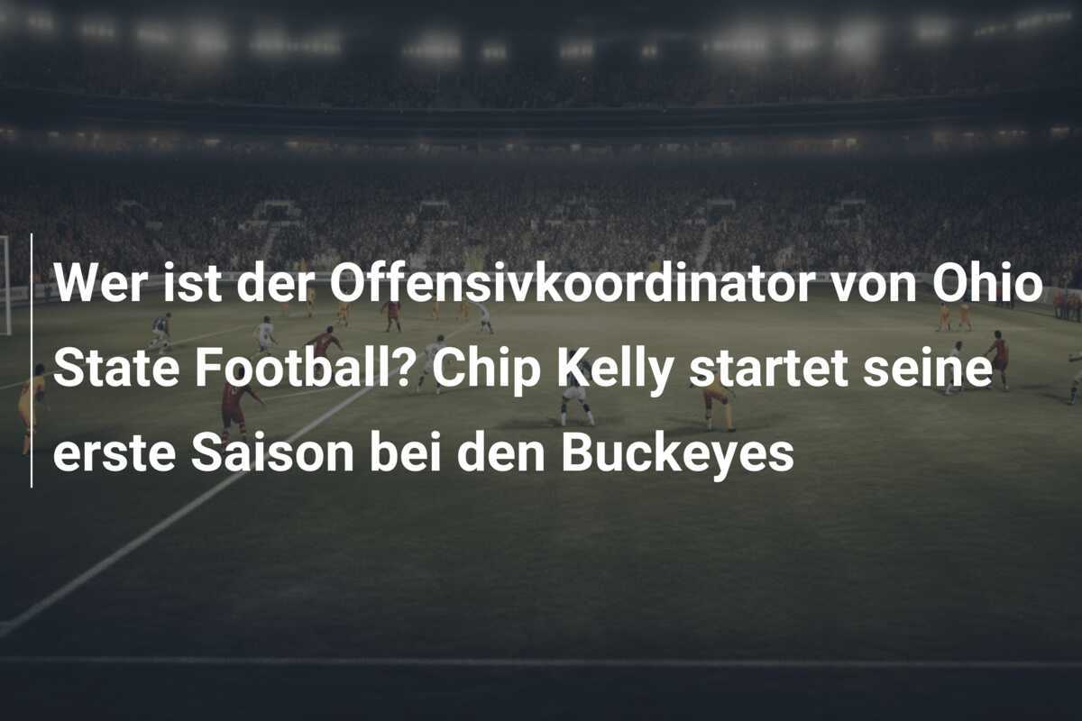 Wer ist der Offensivkoordinator von Ohio State Football? Chip Kelly startet seine erste Saison bei den Buckeyes