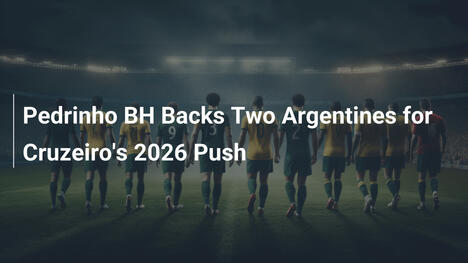 Pedrinho BH setzt auf zwei Argentinier für Cruzeiros 2026-Offensive