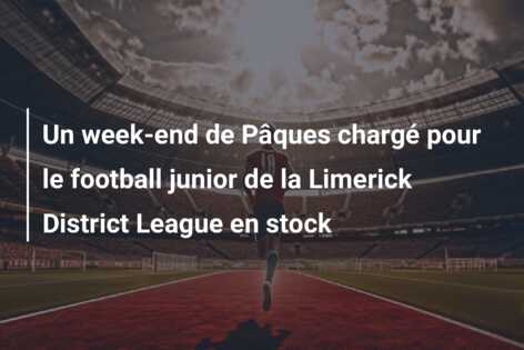 Un week-end de Pâques chargé pour le football junior de la Limerick District League en stock