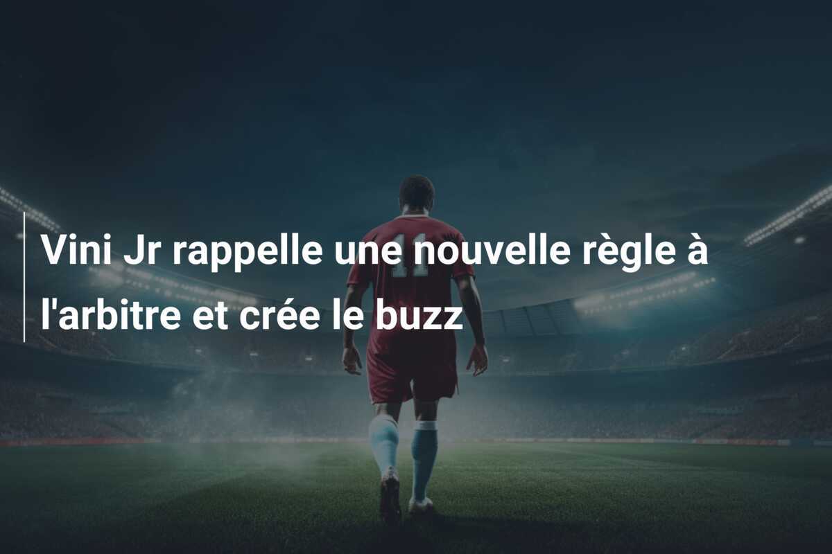 Vini Jr rappelle une nouvelle règle à l’arbitre et crée le buzz