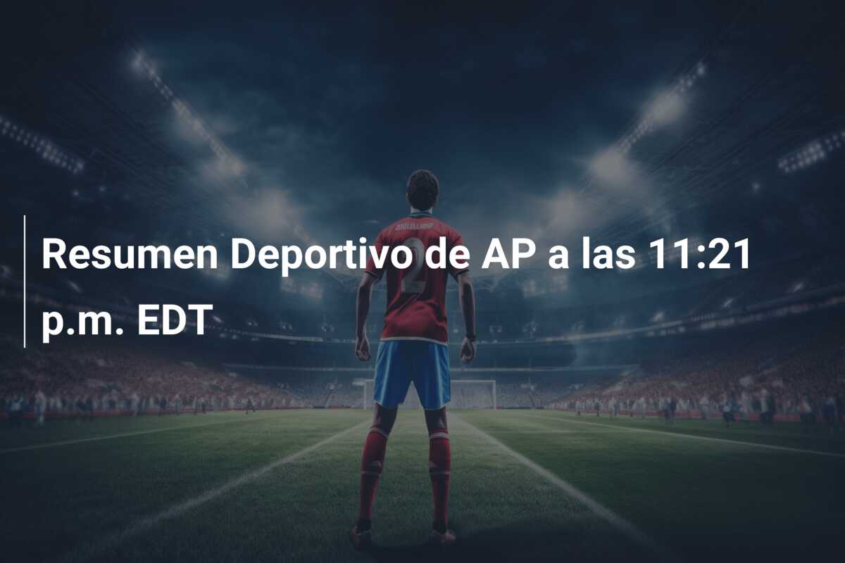 Resumen Deportivo de AP a las 11:21 p.m. EDT
