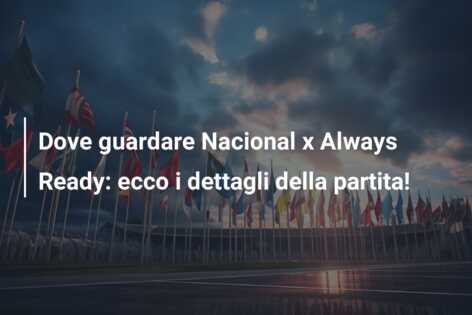 Dove guardare Nacional x Always Ready: ecco i dettagli della partita!