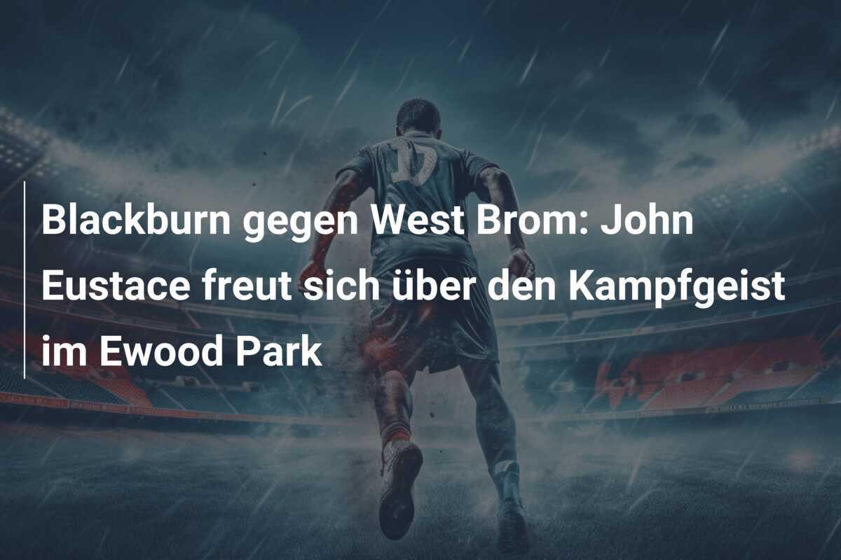 Blackburn gegen West Brom: John Eustace freut sich über den Kampfgeist im Ewood Park