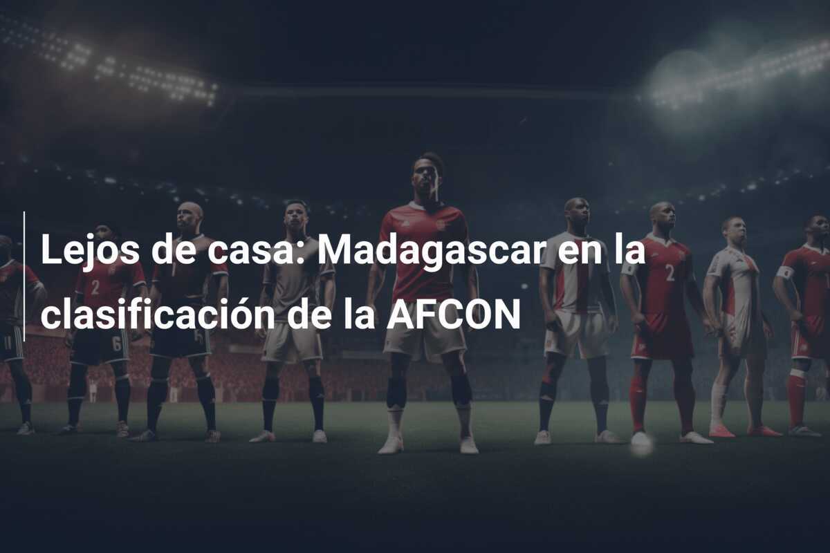 Lejos de casa: Madagascar en la clasificación de la AFCON